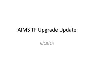 AIMS TF Upgrade Update