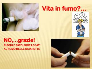 NO,...grazie! RISCHI E PATOLOGIE LEGATI AL FUMO DELLE SIGARETTE