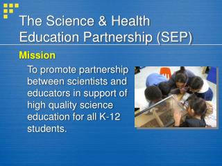 The Science &amp; Health Education Partnership (SEP)