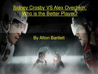 Sidney Crosby VS Alex Ovechkin: Who is the Better Player?