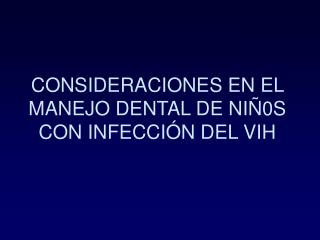 CONSIDERACIONES EN EL MANEJO DENTAL DE NIÑ0S CON INFECCIÓN DEL VIH