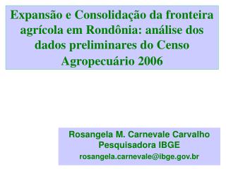 Rosangela M. Carnevale Carvalho Pesquisadora IBGE rosangelarnevale@ibge.br