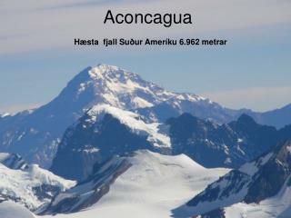 Aconcagua Hæsta fjall Suður Ameríku 6.962 metrar