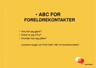 ABC FOR FORELDREKONTAKTER Hva kan jeg gjøre? Hvem er jeg til for? Hvordan kan jeg jobbe?