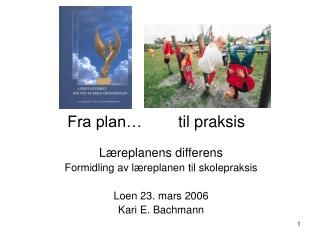 Læreplanens differens Formidling av læreplanen til skolepraksis Loen 23. mars 2006