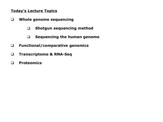 Today ’ s Lecture Topics Whole genome sequencing 						 Shotgun sequencing method