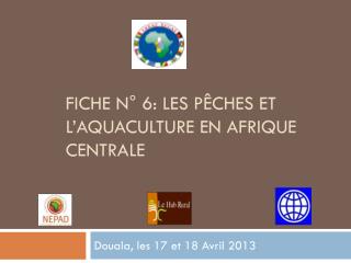 Fiche n° 6: Les Pêches et l’aquaculture en Afrique centrale