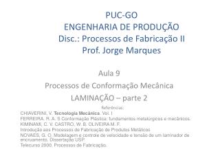 PUC-GO ENGENHARIA DE PRODUÇÃO Disc.: Processos de Fabricação II Prof. Jorge Marques