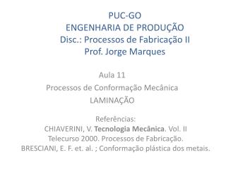 PUC-GO ENGENHARIA DE PRODUÇÃO Disc.: Processos de Fabricação II Prof. Jorge Marques