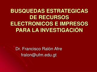 BUSQUEDAS ESTRATEGICAS DE RECURSOS ELECTRONICOS E IMPRESOS PARA LA INVESTIGACIÓN