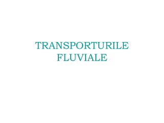 TRANSPORTURILE FLUVIALE