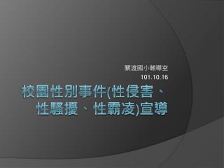 校園性別事件 ( 性侵害、性騷擾、性霸凌 ) 宣導