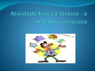 Atividade Física x Stresse : o matador silencioso