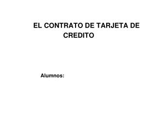 EL CONTRATO DE TARJETA DE CREDITO Alumnos: