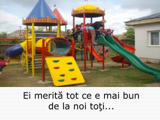 Ei merită tot ce e mai bun de la noi toţi...