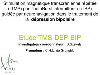 Etude TMS-DEP-BIP Investigateur coordonnateur : D.Szekely Promoteur : C.H.U. de Grenoble