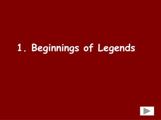 1. Beginnings of Legends