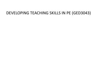 DEVELOPING TEACHING SKILLS IN PE (GED3043)