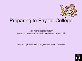 Preparing to Pay for College …or more appropriately, where do we start, what do we do and when???