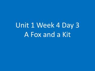 Unit 1 Week 4 Day 3 A Fox and a Kit