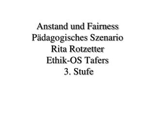 Anstand und Fairness Pädagogisches Szenario Rita Rotzetter Ethik-OS Tafers 3. Stufe