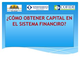 ¿CÓMO OBTENER CAPITAL EN EL SISTEMA FINANCIRO?