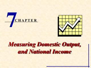 Measuring Domestic Output, and National Income