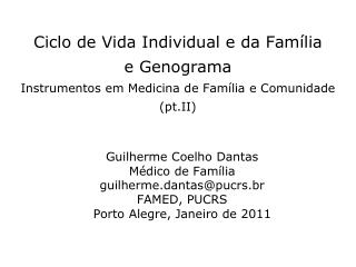 Guilherme Coelho Dantas Médico de Família guilherme.dantas@pucrs.br FAMED, PUCRS