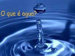 O que é agua?