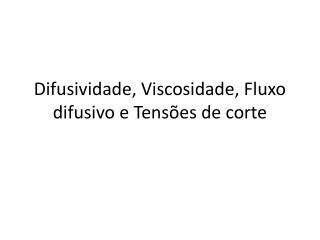 Difusividade, Viscosidade, Fluxo difusivo e Tensões de corte