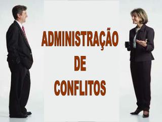 ADMINISTRAÇÃO DE CONFLITOS