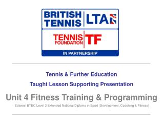 Tennis & Further Education Taught Lesson Supporting Presentation Unit 4 Fitness Training & Programming