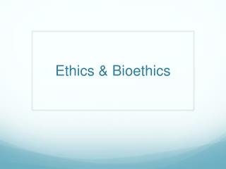 Ethics &amp; Bioethics