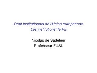 Droit institutionnel de l’Union européenne Les institutions: le PE Nicolas de Sadeleer