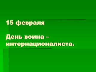 15 февраля День воина – интернационалиста.