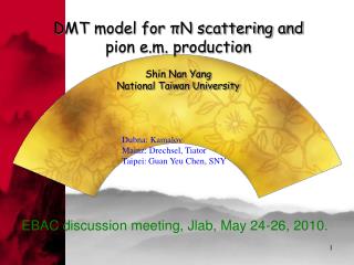 DMT model for πN scattering and pion e.m. production Shin Nan Yang National Taiwan University