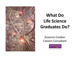 What Do Life Science Graduates Do? Suzanne Creeber Careers Consultant