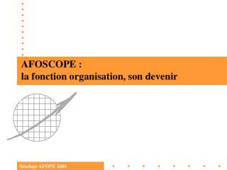 AFOSCOPE : la fonction organisation, son devenir