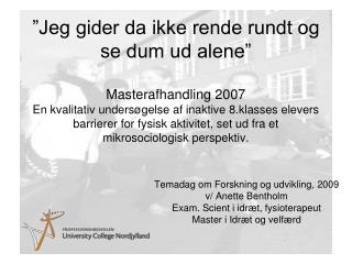 Temadag om Forskning og udvikling, 2009 v/ Anette Bentholm Exam. Scient i idræt, fysioterapeut