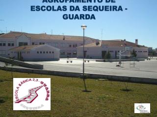 AGRUPAMENTO DE ESCOLAS DA SEQUEIRA - GUARDA