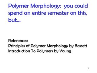 Polymer Morphology: you could spend an entire semester on this, but…