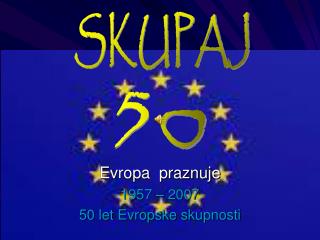 Evropa praznuje 1957 – 2007 50 let Evropske skupnosti