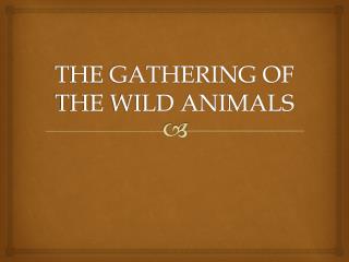 THE GATHERING OF THE WILD ANIMALS
