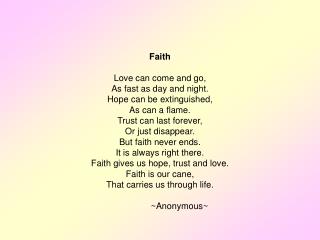 Faith Love can come and go, As fast as day and night. Hope can be extinguished, As can a flame.