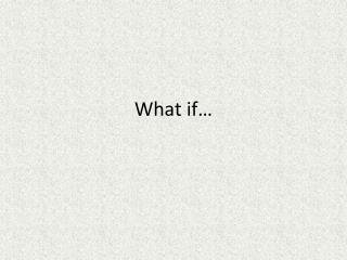 What if…