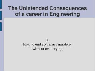 The Unintended Consequences of a career in Engineering