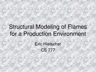 Structural Modeling of Flames for a Production Environment