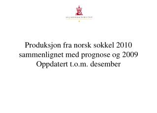 Produksjon fra norsk sokkel 2010 sammenlignet med prognose og 2009 Oppdatert t.o.m. desember