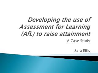 Developing the use of Assessment for Learning ( AfL ) to raise attainment