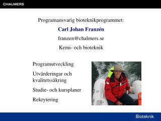 Programansvarig bioteknikprogrammet: Carl Johan Franzén franzen@chalmers.se Kemi- och bioteknik